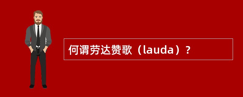 何谓劳达赞歌（lauda）？