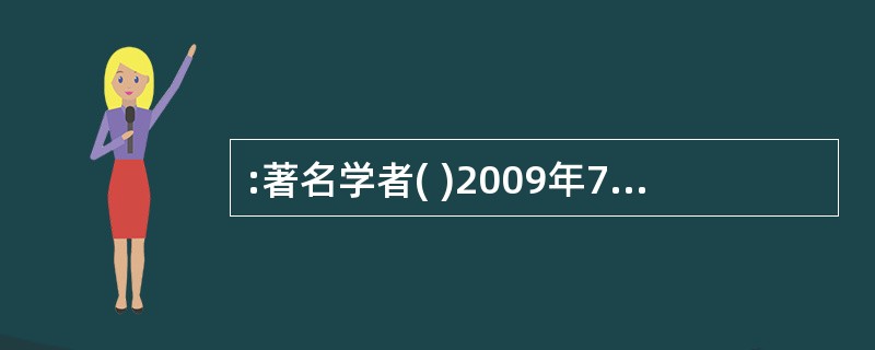 :著名学者( )2009年7月11日在北京辞世,享年98岁。他是著名古文字学家,