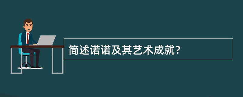 简述诺诺及其艺术成就？