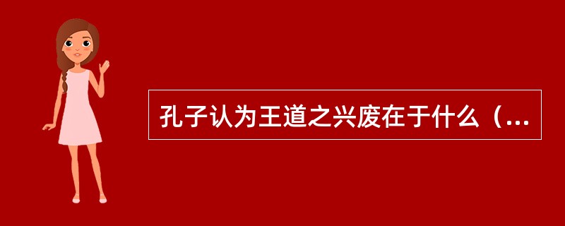 孔子认为王道之兴废在于什么（）？