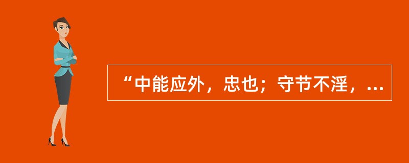 “中能应外，忠也；守节不淫，信也。”语出（）？