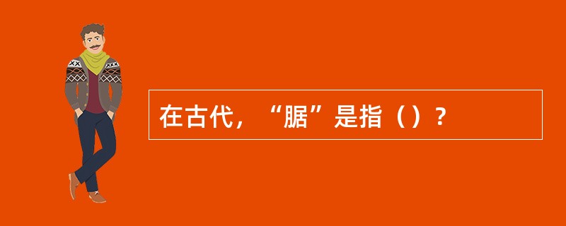 在古代，“腒”是指（）？