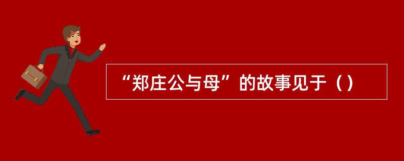 “郑庄公与母”的故事见于（）