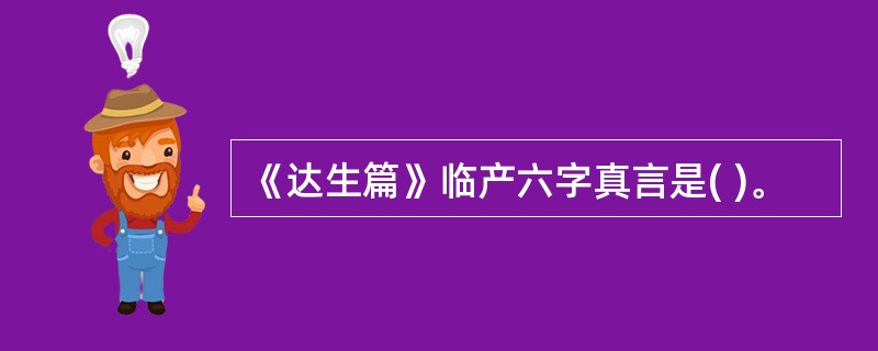 《达生篇》临产六字真言是( )。