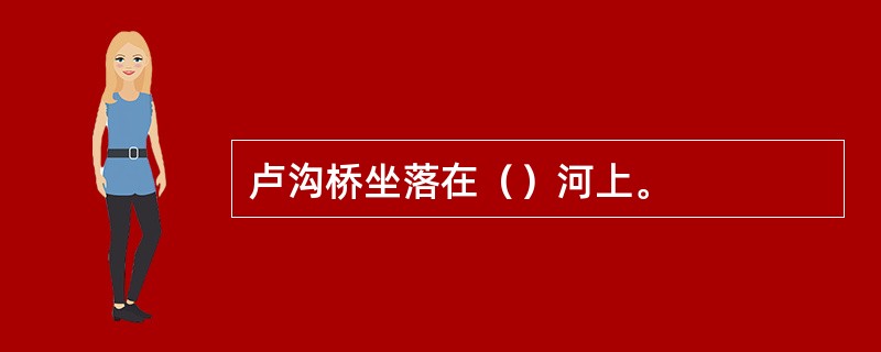 卢沟桥坐落在（）河上。