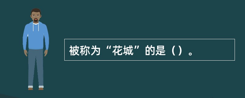 被称为“花城”的是（）。
