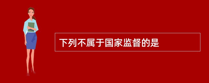 下列不属于国家监督的是