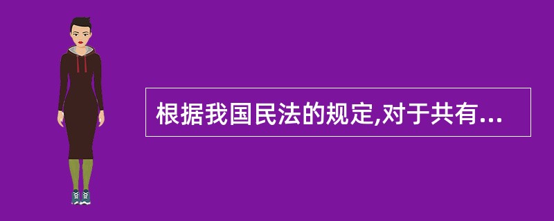 根据我国民法的规定,对于共有财产,部分共有入主张按份共有,部分共有人主张共同共有