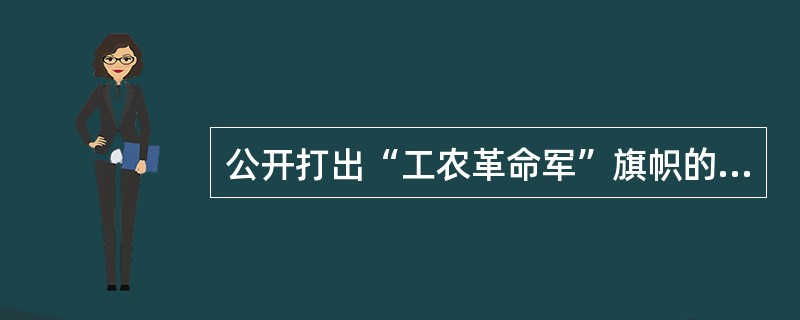 公开打出“工农革命军”旗帜的起义是（）