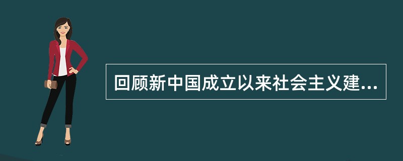 回顾新中国成立以来社会主义建设的历程，可以得出的正确结论主要有（）等。