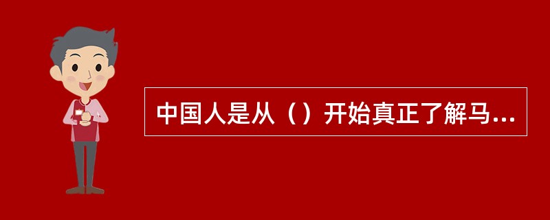 中国人是从（）开始真正了解马克思主义的。