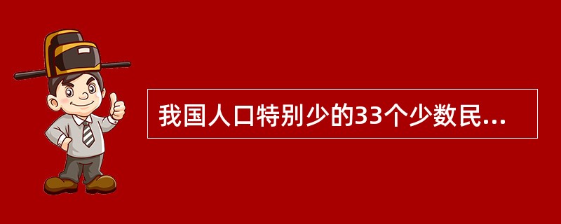 我国人口特别少的33个少数民族，如基诺、洛巴族等，在全国人大都拥有人大代表的名额