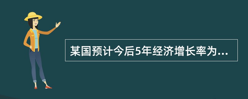 某国预计今后5年经济增长率为4%,计划每年调价幅度为0.5%,货币流通速度年递增