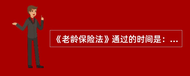 《老龄保险法》通过的时间是：（）。