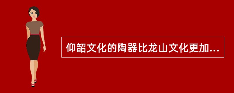 仰韶文化的陶器比龙山文化更加精细。