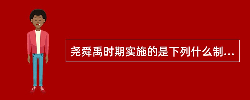尧舜禹时期实施的是下列什么制度：（）