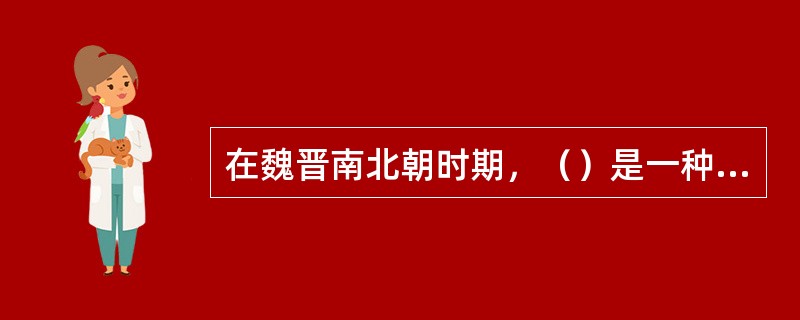 在魏晋南北朝时期，（）是一种比较典型的代表。