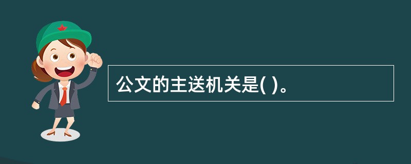 公文的主送机关是( )。