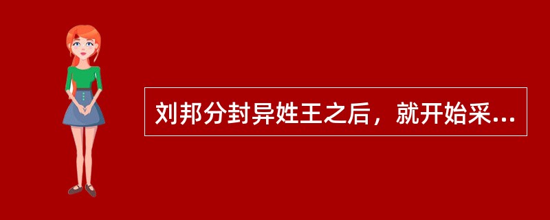 刘邦分封异姓王之后，就开始采取措施削弱诸侯王的力量，避免危及王朝安全。
