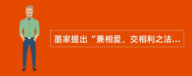 墨家提出“兼相爱、交相利之法”，就是主张（）。