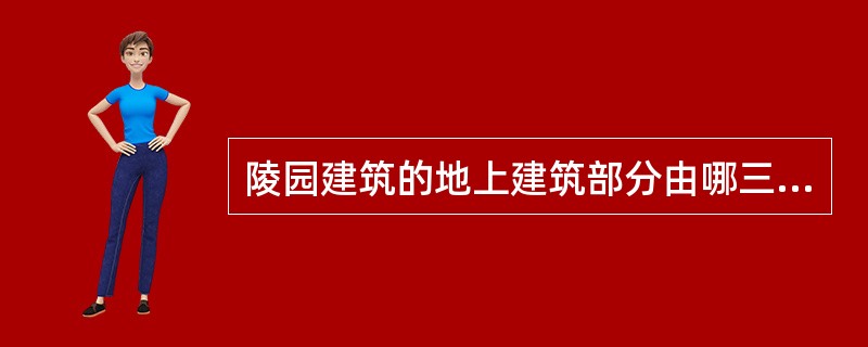 陵园建筑的地上建筑部分由哪三部分组成（）。