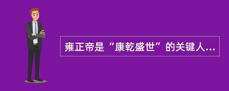 雍正帝是“康乾盛世”的关键人物。