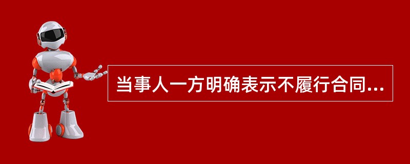 当事人一方明确表示不履行合同义务的,对方要求其承担违约责任的时间( )。