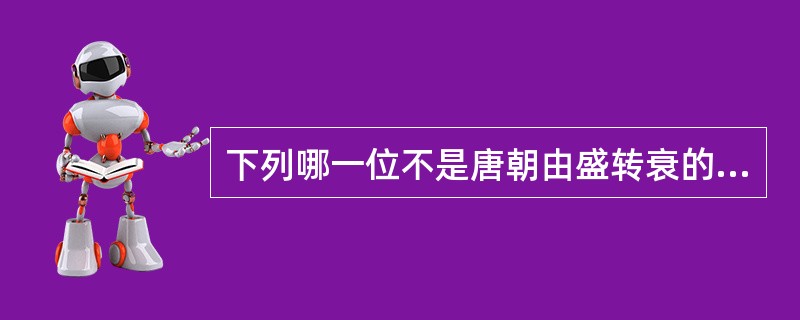 下列哪一位不是唐朝由盛转衰的三个转折性人物。（）