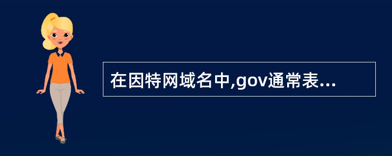 在因特网域名中,gov通常表示(27)。(27)