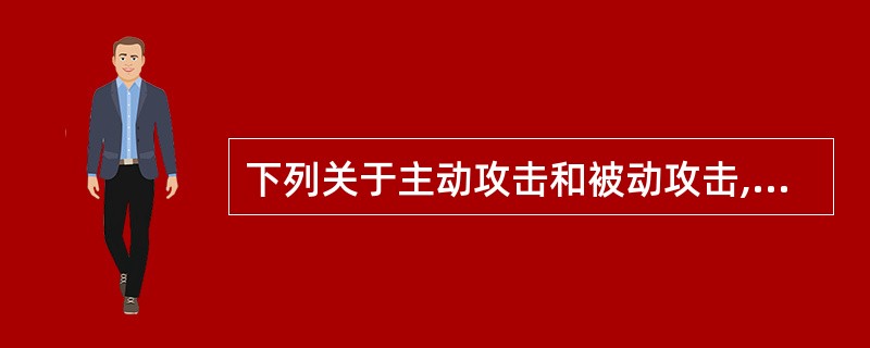 下列关于主动攻击和被动攻击,错误的是( )。