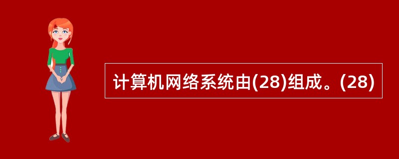 计算机网络系统由(28)组成。(28)