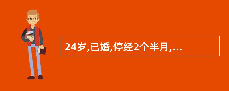 24岁,已婚,停经2个半月,阴道少量出血。妇科检查:子宫增大如妊娠4个月大小,软