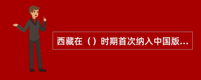 西藏在（）时期首次纳入中国版图。