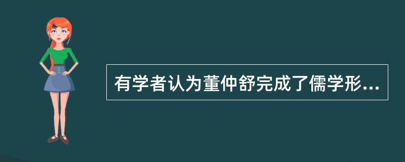 有学者认为董仲舒完成了儒学形态和内容的重大转折。这种“转折”当指（）