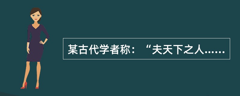 某古代学者称：“夫天下之人……所以不得所者，贪暴者扰之，而‘仁者’害之也。……于