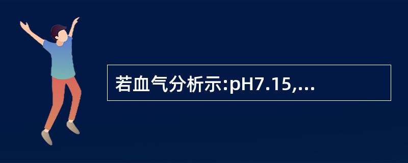 若血气分析示:pH7.15,PaO245mmHg,PaCO265mmHg,BE£