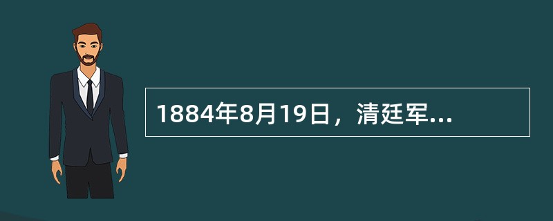 1884年8月19日，清廷军机处致电两广总督张之洞、两江总督曾国荃，称：“……该