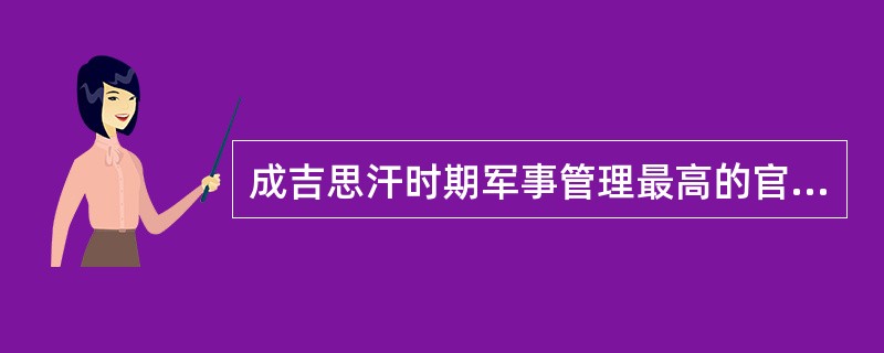 成吉思汗时期军事管理最高的官员是千户