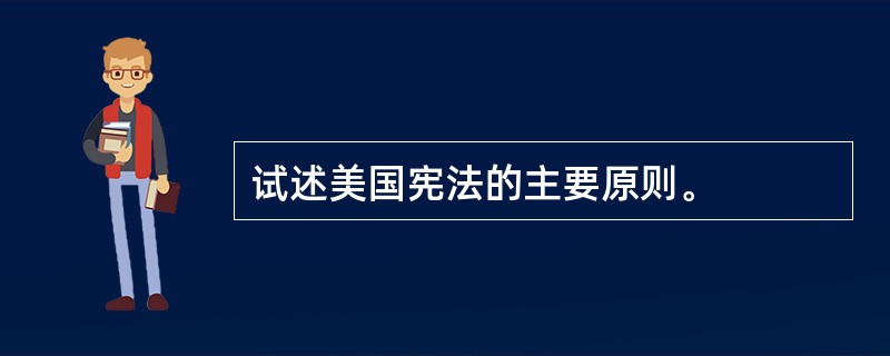 试述美国宪法的主要原则。