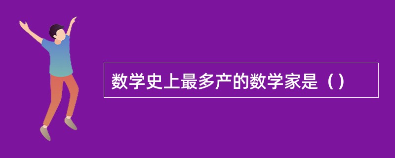 数学史上最多产的数学家是（）