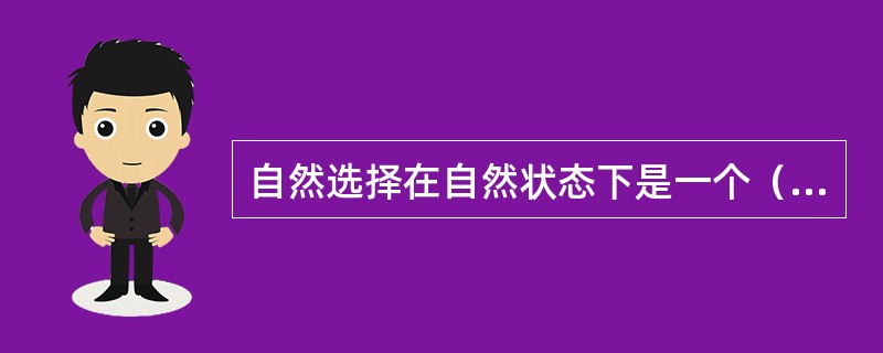 自然选择在自然状态下是一个（）过程。