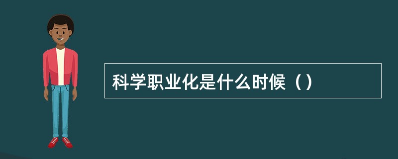 科学职业化是什么时候（）