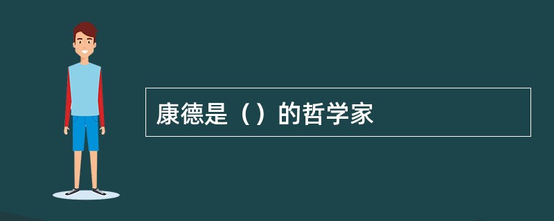 康德是（）的哲学家