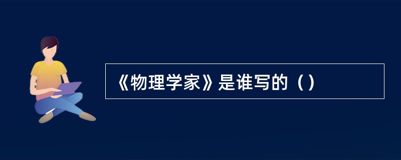 《物理学家》是谁写的（）