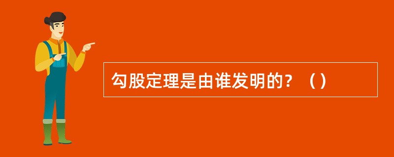 勾股定理是由谁发明的？（）