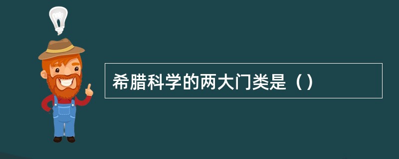 希腊科学的两大门类是（）