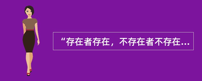 “存在者存在，不存在者不存在”是谁的思想（）。