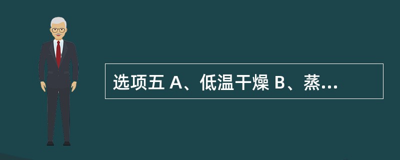 选项五 A、低温干燥 B、蒸透心,敞开低温干燥 C、发汗后再晒干或烘干 D、反复