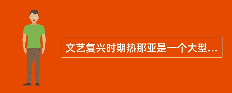 文艺复兴时期热那亚是一个大型的（）