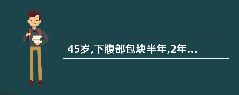 45岁,下腹部包块半年,2年前因胃癌手术治疗。妇科检查:外阴、阴道无异常,宫颈光